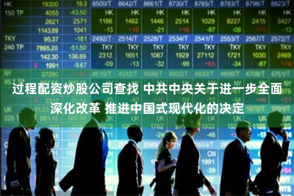 过程配资炒股公司查找 中共中央关于进一步全面深化改革 推进中国式现代化的决定