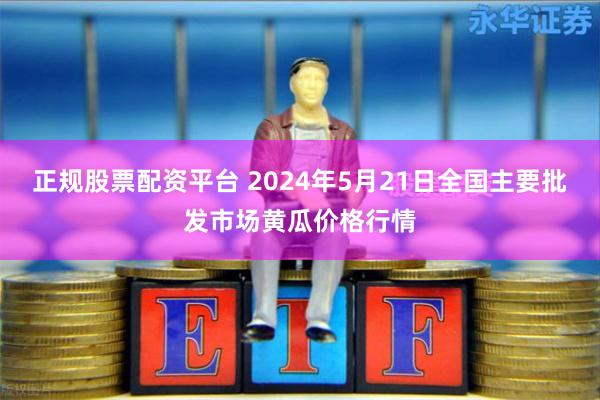 正规股票配资平台 2024年5月21日全国主要批发市场黄瓜价格行情