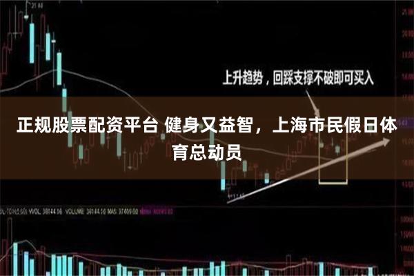 正规股票配资平台 健身又益智，上海市民假日体育总动员