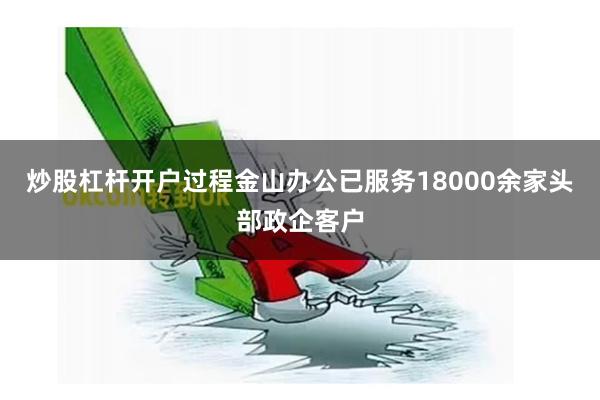 炒股杠杆开户过程金山办公已服务18000余家头部政企客户