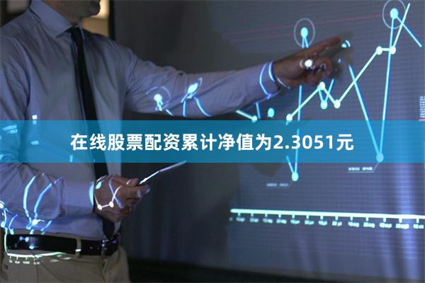 在线股票配资累计净值为2.3051元