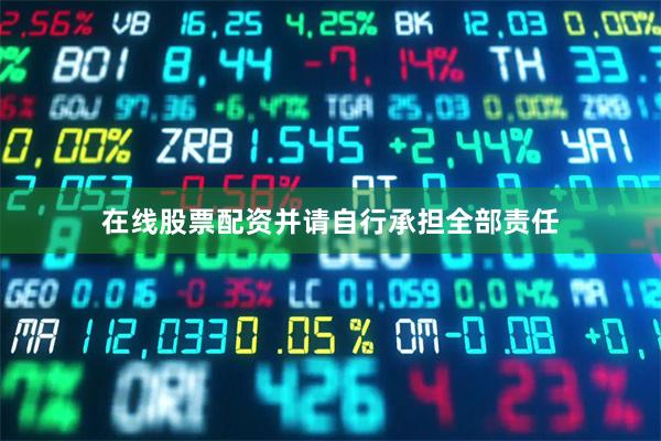 在线股票配资并请自行承担全部责任