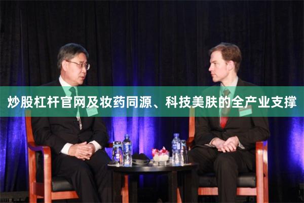 炒股杠杆官网及妆药同源、科技美肤的全产业支撑